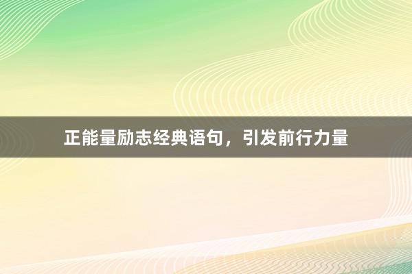 正能量励志经典语句,引发前行力量